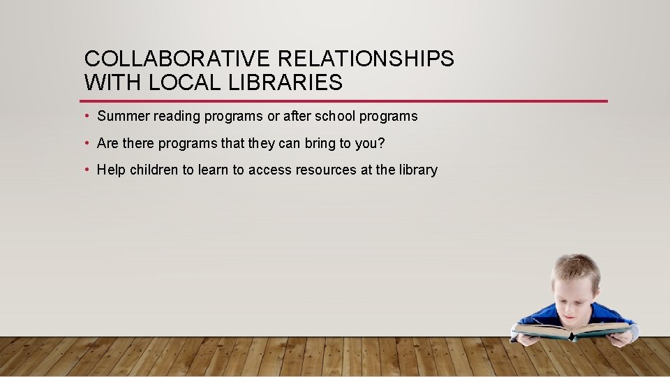 COLLABORATIVE RELATIONSHIPS WITH LOCAL LIBRARIES • Summer reading programs or after school programs •
