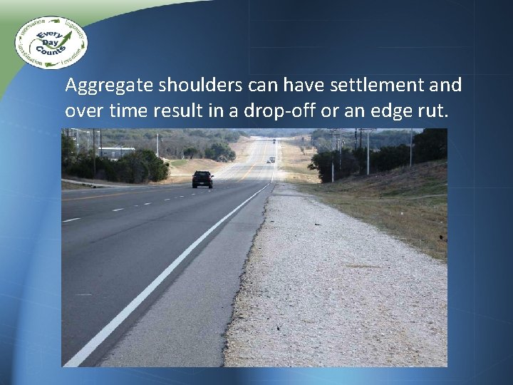 Aggregate shoulders can have settlement and over time result in a drop-off or an Aggregate shoulders can have settlement and over time result in a drop-off or an