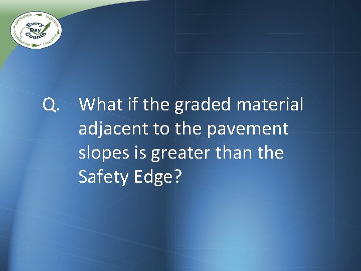 Q. What if the graded material adjacent to the pavement slopes is greater than Q. What if the graded material adjacent to the pavement slopes is greater than