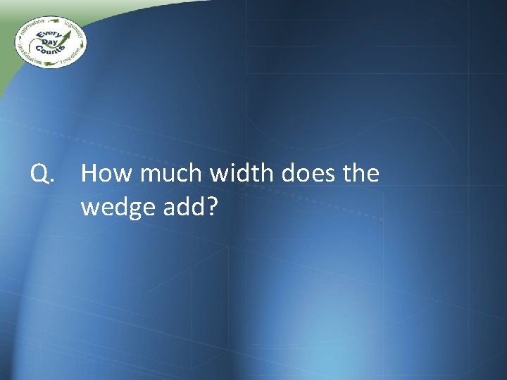 Q. How much width does the wedge add? Q. How much width does the wedge add?