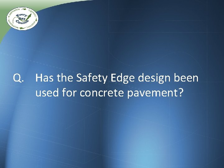 Q. Has the Safety Edge design been used for concrete pavement? Q. Has the Safety Edge design been used for concrete pavement?