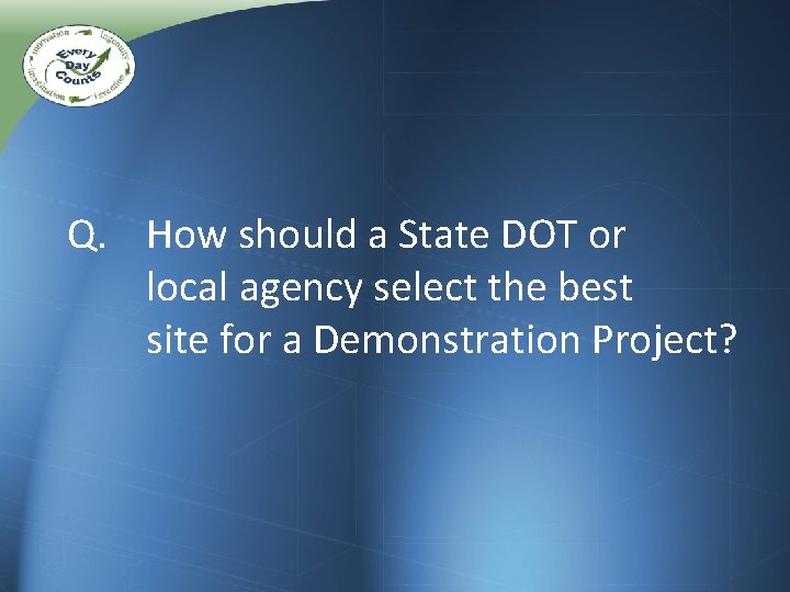 Q. How should a State DOT or local agency select the best site for Q. How should a State DOT or local agency select the best site for