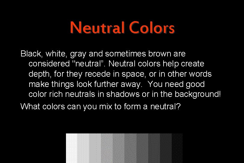 Neutral Colors Black, white, gray and sometimes brown are considered "neutral”. Neutral colors help