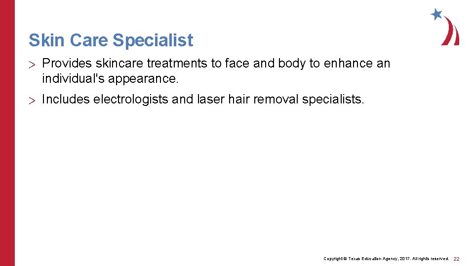 Skin Care Specialist > Provides skincare treatments to face and body to enhance an