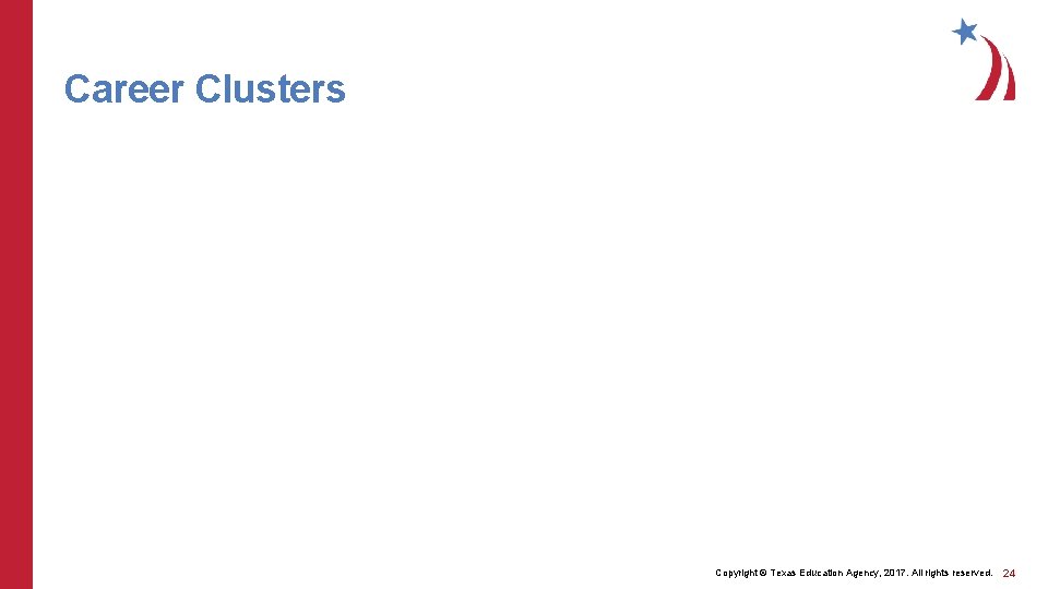 Career Clusters Copyright © Texas Education Agency, 2017. All rights reserved. 24 