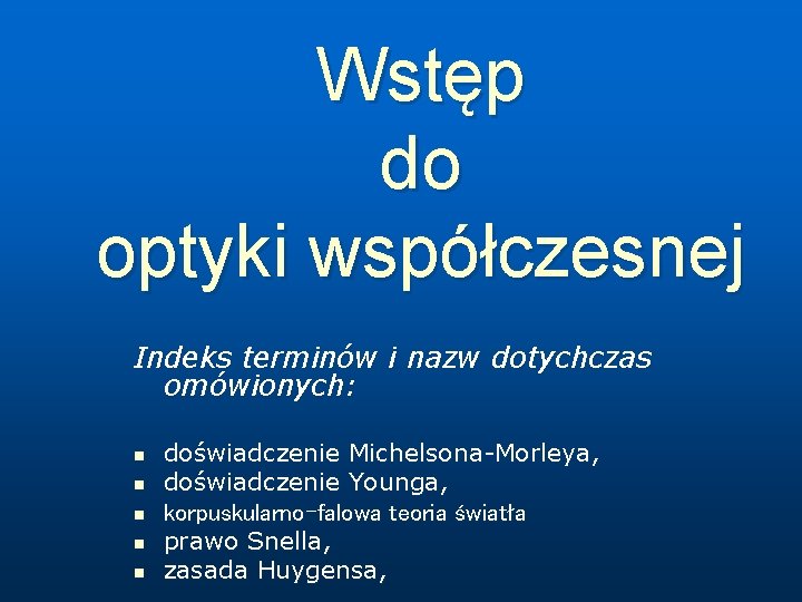 Wstęp do optyki współczesnej Indeks terminów i nazw dotychczas omówionych: n n n doświadczenie