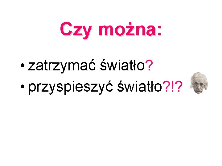 Czy można: • zatrzymać światło? • przyspieszyć światło? !? 