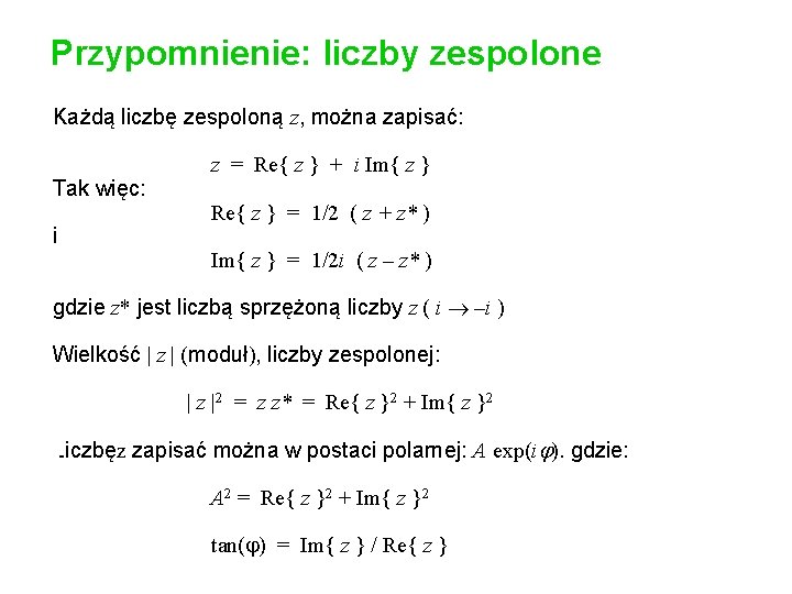 Przypomnienie: liczby zespolone Każdą liczbę zespoloną z, można zapisać: Tak więc: i z =