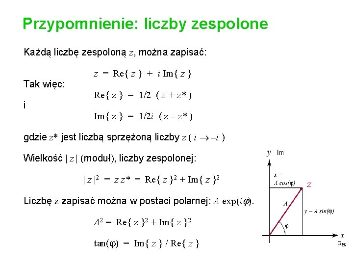 Przypomnienie: liczby zespolone Każdą liczbę zespoloną z, można zapisać: Tak więc: i z =