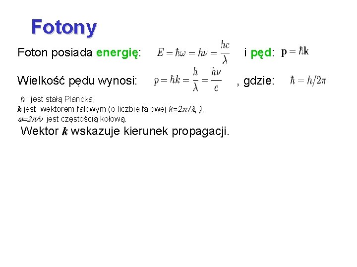 Fotony Foton posiada energię: i pęd: Wielkość pędu wynosi: , gdzie: h jest stałą