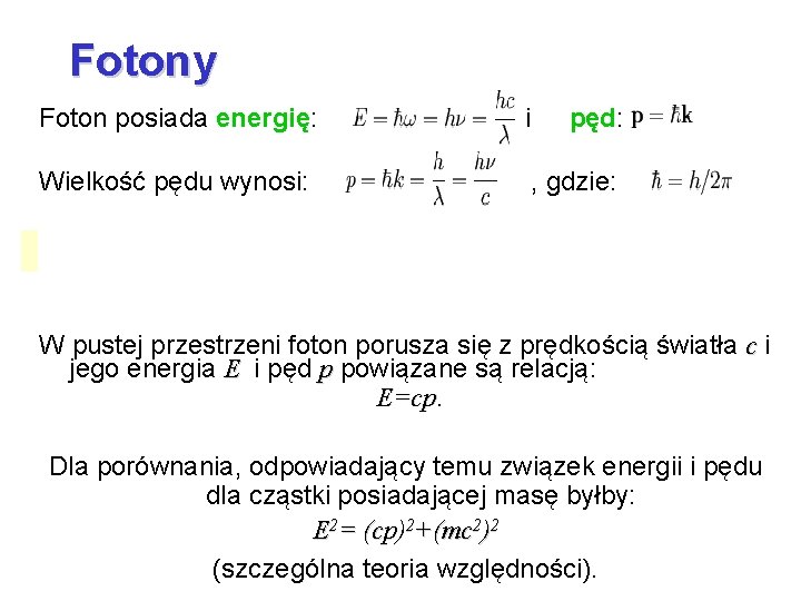 Fotony Foton posiada energię: i pęd: Wielkość pędu wynosi: , gdzie: W pustej przestrzeni