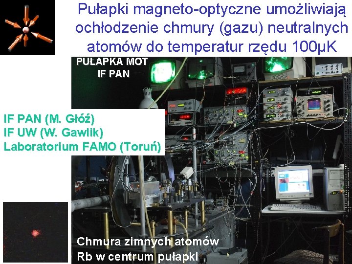 Pułapki magneto-optyczne umożliwiają ochłodzenie chmury (gazu) neutralnych atomów do temperatur rzędu 100µK PUŁAPKA MOT