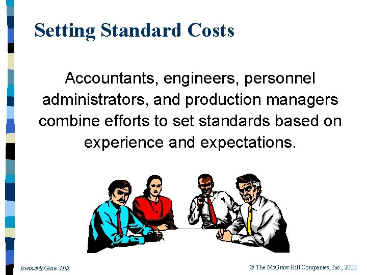 Setting Standard Costs Accountants, engineers, personnel administrators, and production managers combine efforts to set