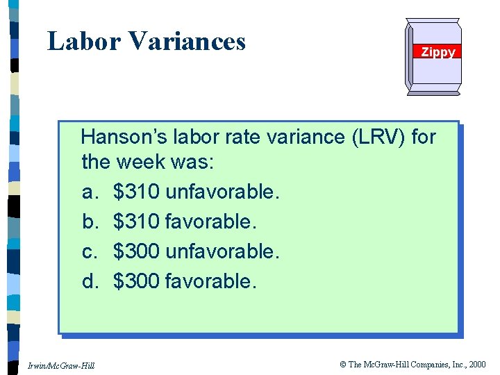 Labor Variances Zippy Hanson’s labor rate variance (LRV) for the week was: a. $310