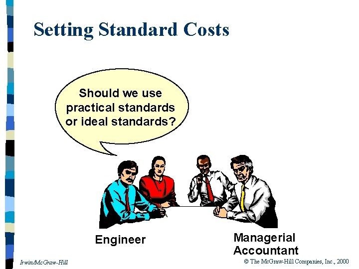 Setting Standard Costs Should we use practical standards or ideal standards? Engineer Irwin/Mc. Graw-Hill