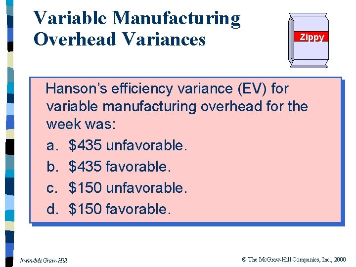 Variable Manufacturing Overhead Variances Zippy Hanson’s efficiency variance (EV) for variable manufacturing overhead for