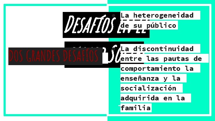 Desafíos en el DOS GRANDES DESAFÍOS campo Social ● La heterogeneidad de su público