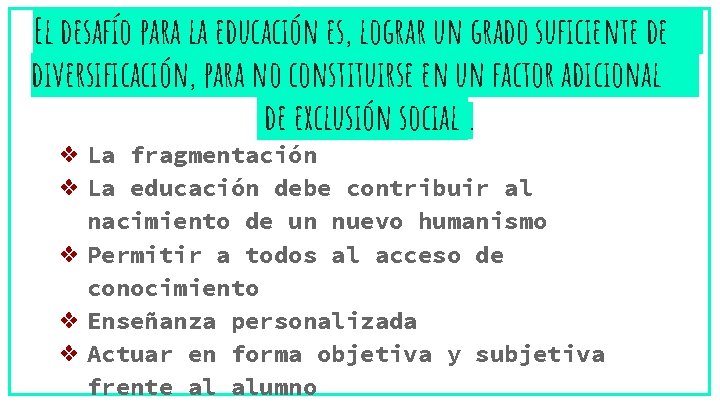 El desafío para la educación es, lograr un grado suficiente de diversificación, para no