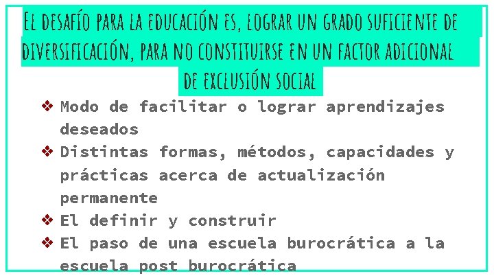 El desafío para la educación es, lograr un grado suficiente de diversificación, para no