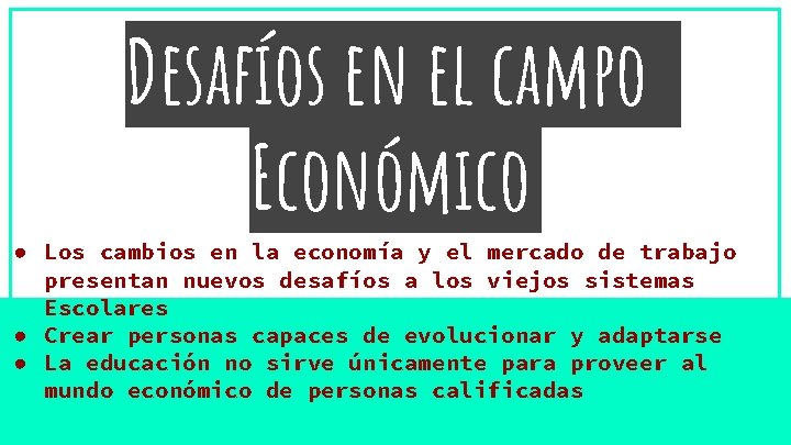 Desafíos en el campo Económico ● Los cambios en la economía y el mercado