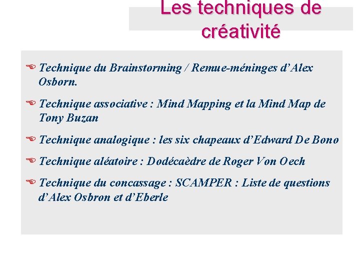 Les techniques de créativité E Technique du Brainstorming / Remue-méninges d’Alex Osborn. E Technique Les techniques de créativité E Technique du Brainstorming / Remue-méninges d’Alex Osborn. E Technique
