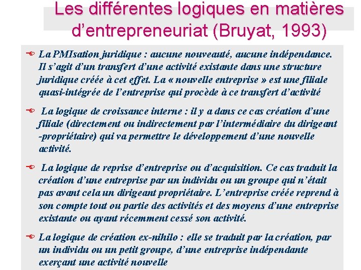 Les différentes logiques en matières d’entrepreneuriat (Bruyat, 1993) E La PMIsation juridique : aucune Les différentes logiques en matières d’entrepreneuriat (Bruyat, 1993) E La PMIsation juridique : aucune