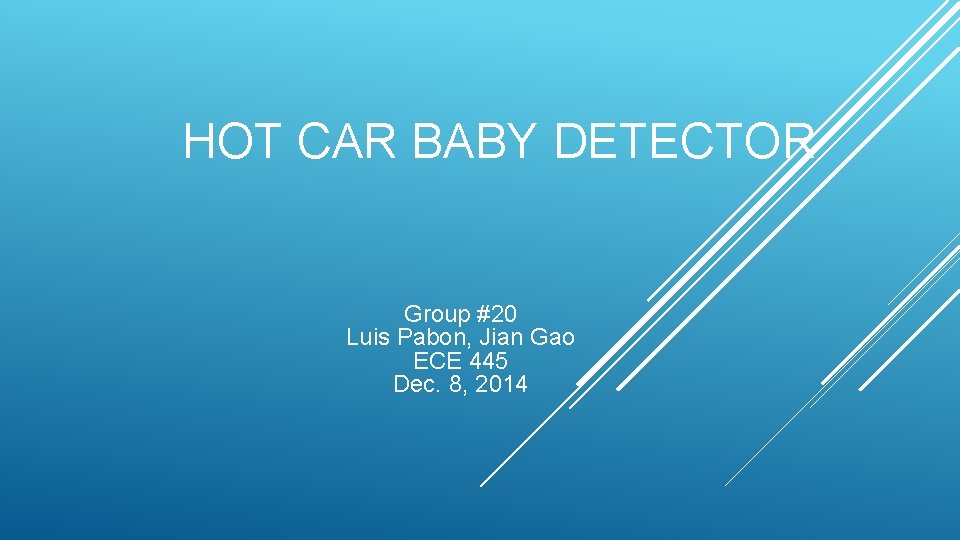 HOT CAR BABY DETECTOR Group #20 Luis Pabon, Jian Gao ECE 445 Dec. 8,