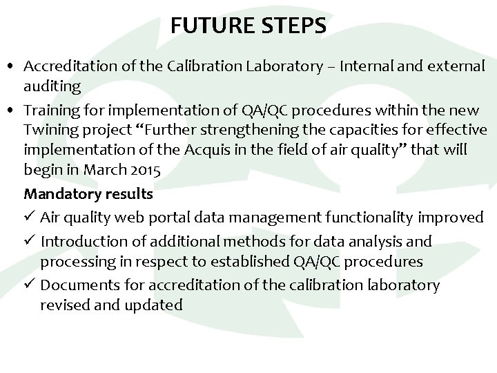 FUTURE STEPS • Accreditation of the Calibration Laboratory – Internal and external auditing •