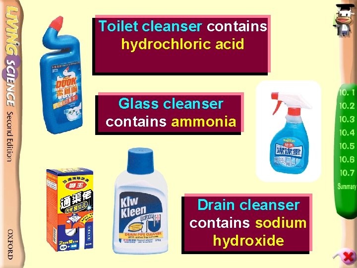 Toilet cleanser contains hydrochloric acid Glass cleanser contains ammonia Drain cleanser contains sodium hydroxide