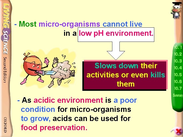 - Most micro-organisms cannot live in a low p. H environment. Slows down their