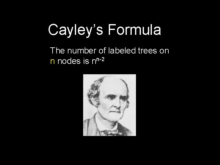 Cayley’s Formula The number of labeled trees on n nodes is nn-2 