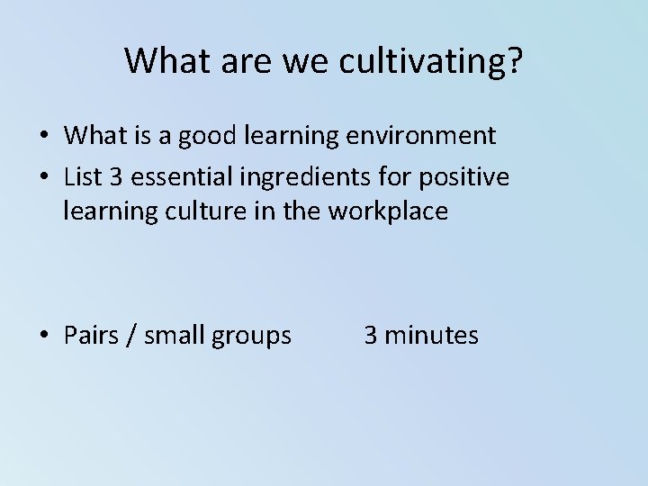 What are we cultivating? • What is a good learning environment • List 3 What are we cultivating? • What is a good learning environment • List 3