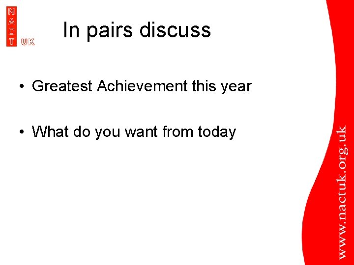 In pairs discuss • Greatest Achievement this year • What do you want from In pairs discuss • Greatest Achievement this year • What do you want from