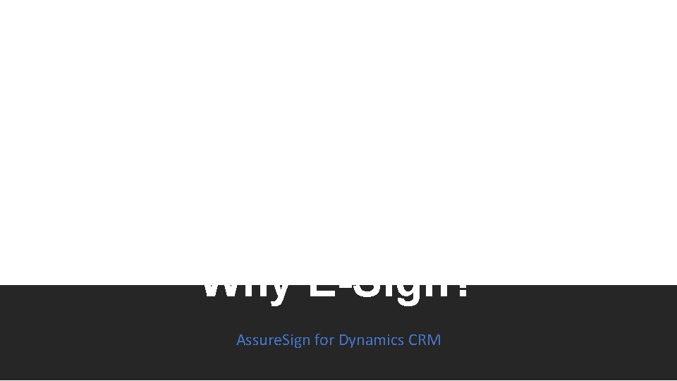 Why E-Sign? Assure. Sign for Dynamics CRM 