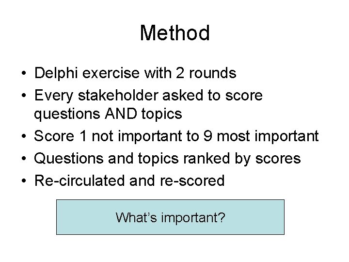 Method • Delphi exercise with 2 rounds • Every stakeholder asked to score questions