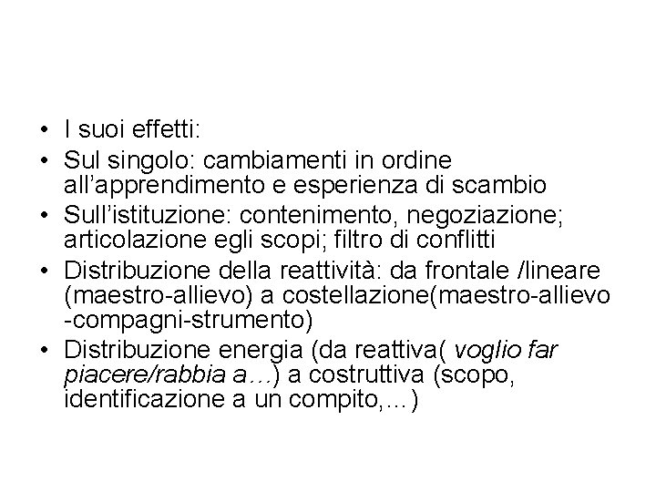  • I suoi effetti: • Sul singolo: cambiamenti in ordine all’apprendimento e esperienza