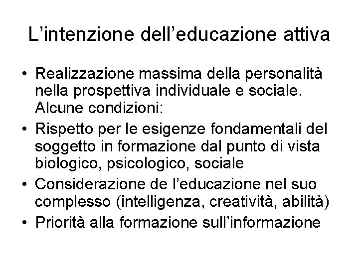 L’intenzione dell’educazione attiva • Realizzazione massima della personalità nella prospettiva individuale e sociale. Alcune