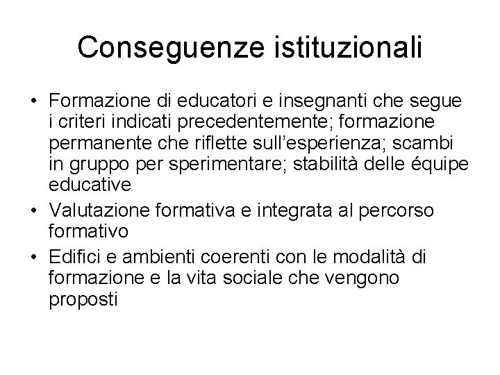 Conseguenze istituzionali • Formazione di educatori e insegnanti che segue i criteri indicati precedentemente;