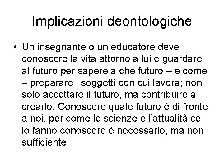 Implicazioni deontologiche • Un insegnante o un educatore deve conoscere la vita attorno a