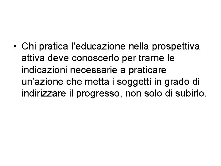  • Chi pratica l’educazione nella prospettiva attiva deve conoscerlo per trarne le indicazioni