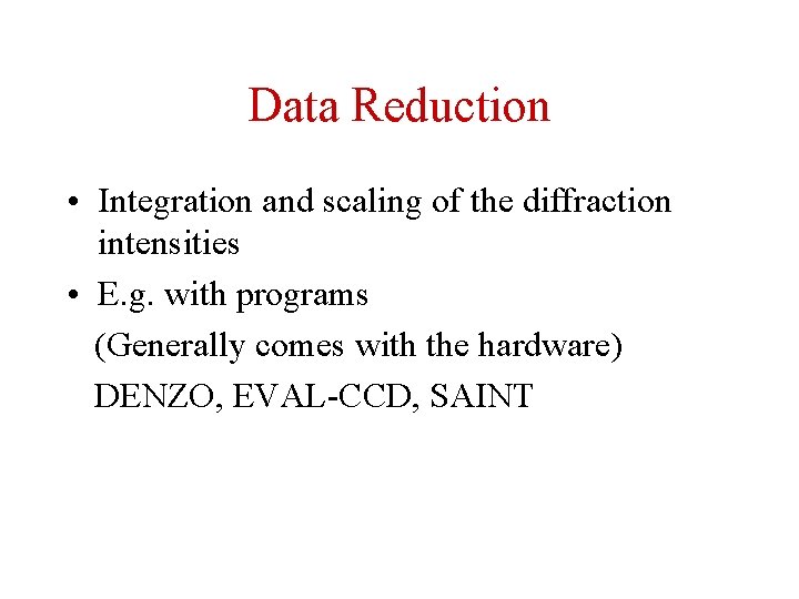 Data Reduction • Integration and scaling of the diffraction intensities • E. g. with