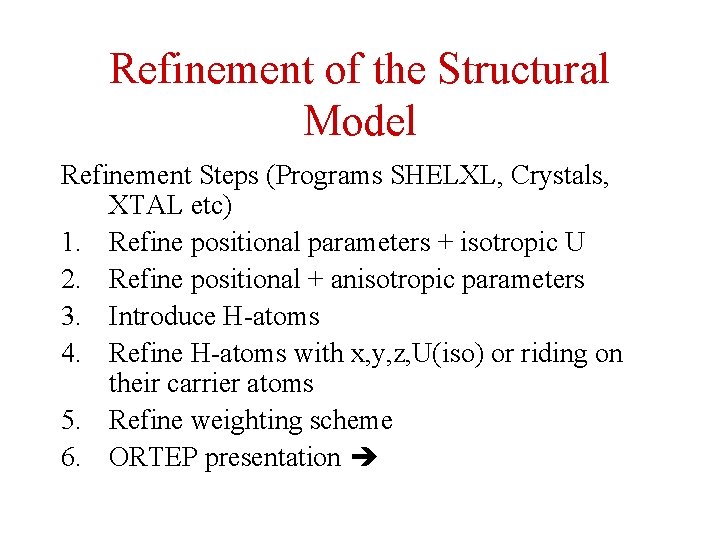 Refinement of the Structural Model Refinement Steps (Programs SHELXL, Crystals, XTAL etc) 1. Refine