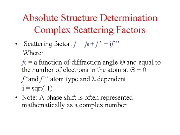Absolute Structure Determination Complex Scattering Factors • Scattering factor: f = f 0 +