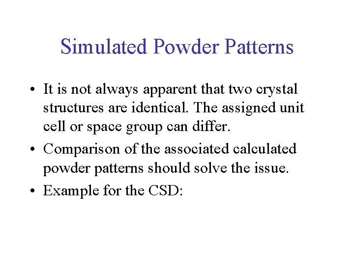 Simulated Powder Patterns • It is not always apparent that two crystal structures are