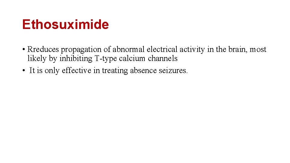 Ethosuximide • Rreduces propagation of abnormal electrical activity in the brain, most likely by