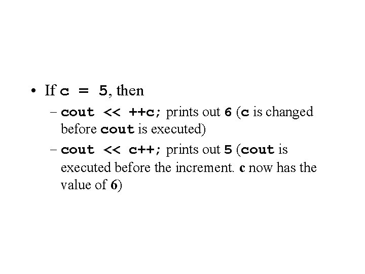  • If c = 5, then – cout << ++c; prints out 6