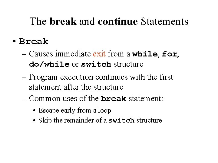The break and continue Statements • Break – Causes immediate exit from a while,
