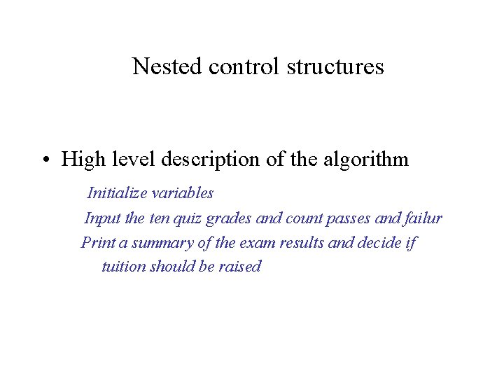  Nested control structures • High level description of the algorithm Initialize variables Input