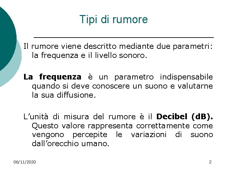 Tipi di rumore Il rumore viene descritto mediante due parametri: la frequenza e il