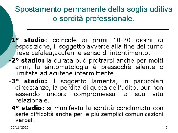 Spostamento permanente della soglia uditiva o sordità professionale. -1° stadio: coincide ai primi 10